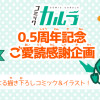 コミックカルラ0.5周年記念 ご愛読感謝企画