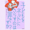 子どもをネットにさらすのは罪ですか?