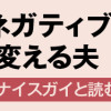 全てのネガティブをプラスに変える夫 髭「NGと書いてナイスガイと読む」編