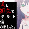 童貞と処女でアダルト配信始めました。