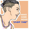 MAKE SOME NOISE! “OVER TIME”