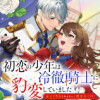 初恋の少年は冷徹騎士に豹変していました 全力で告白されるなんて想定外です!!