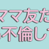 恋するママ友たち 私以外も不倫してた