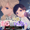 あきらめ令嬢は恋心なんていらない。～裏切られたはずなのに、婚約者からの溺愛が止まりません!～