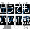 どうでもいい小話短編