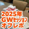 2025GWセッションオフレポ