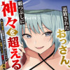 追放されたおっさん、暇つぶしに神々を超える～神の加護を仲間の少女達に譲っていたら最強パーティが爆誕し...