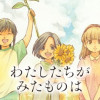 わたしたちがみたものは
