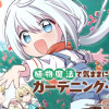 植物魔法で気ままにガーデニング・ライフ 〜ハクと精霊さんたちの植物園〜