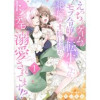 えっちなゲームのモブ令嬢に転生したら、絶倫騎士隊長様からトンデモ溺愛されてます!?【女性コミック版】...